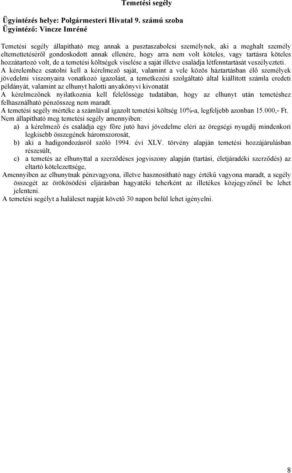 A kérelemhez csatolni kell a kérelmező saját, valamint a vele közös háztartásban élő személyek jövedelmi viszonyaira vonatkozó igazolást, a temetkezési szolgáltató által kiállított számla eredeti