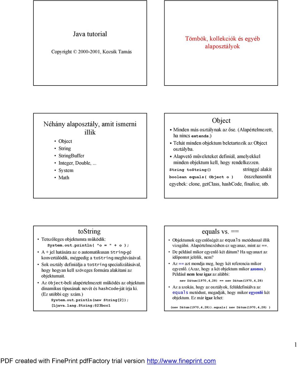 String tostring() stringge alakıt boolean equals( Object o ) osszehasonlıt egyebek: clone, getclass, hashcode, finalize, stb. tostring ő Tetsz leges objektumra mu kodik: System.out.