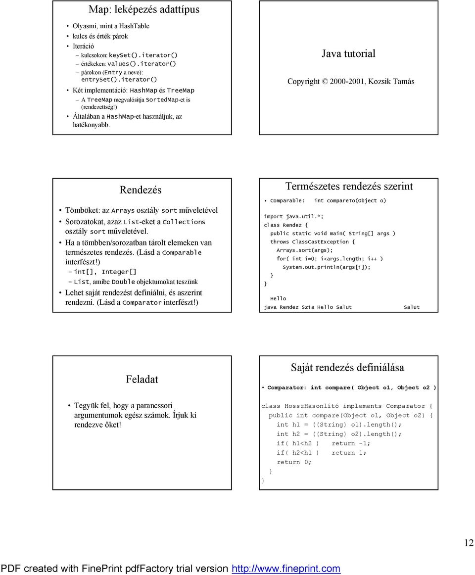 Rendeze s ő Tomboket: az Arrays oszta ly sort mu velete vel ő Sorozatokat, azaz List-eket a Collections oszta ly sort mu velete vel.