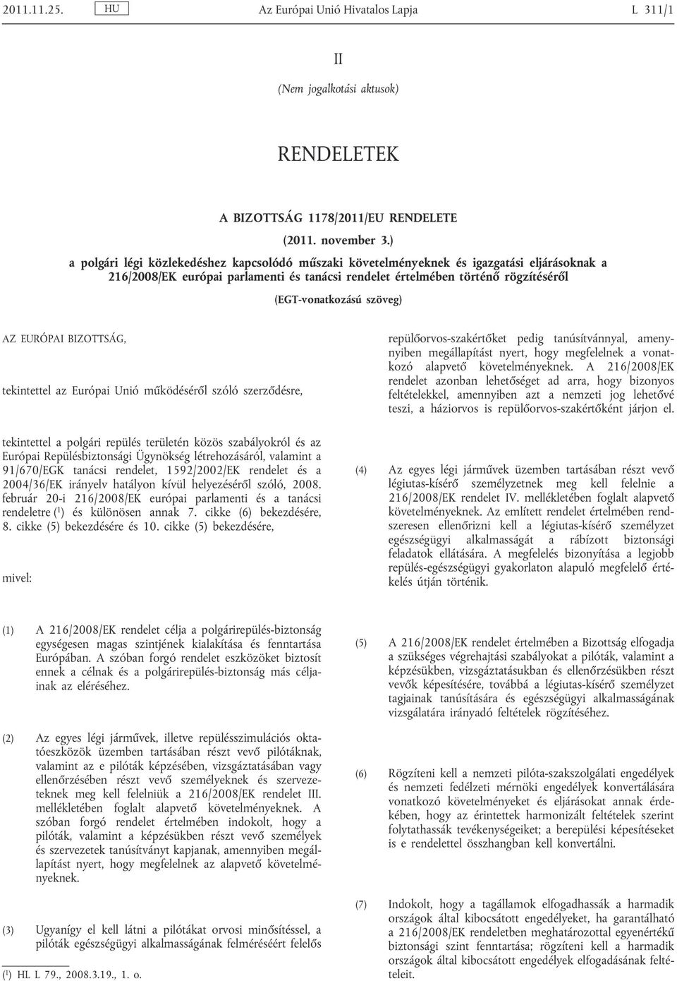 szöveg) AZ EURÓPAI BIZOTTSÁG, tekintettel az Európai Unió m ködésér l szóló szerz désre, tekintettel a polgári repülés területén közös szabályokról és az Európai Repülésbiztonsági Ügynökség