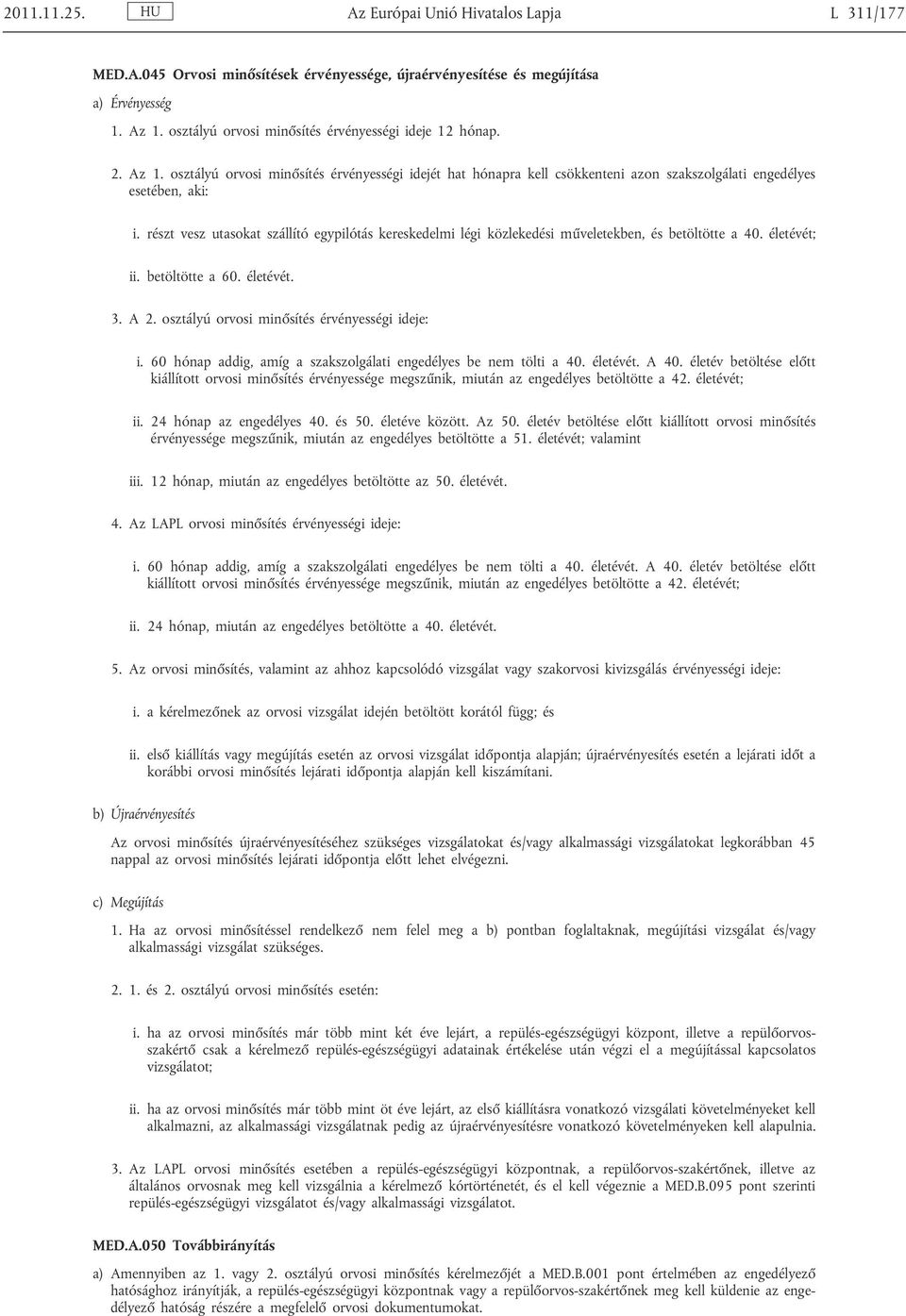 részt vesz utasokat szállító egypilótás kereskedelmi légi közlekedési m veletekben, és betöltötte a 40. életévét; ii. betöltötte a 60. életévét. 3. A 2.