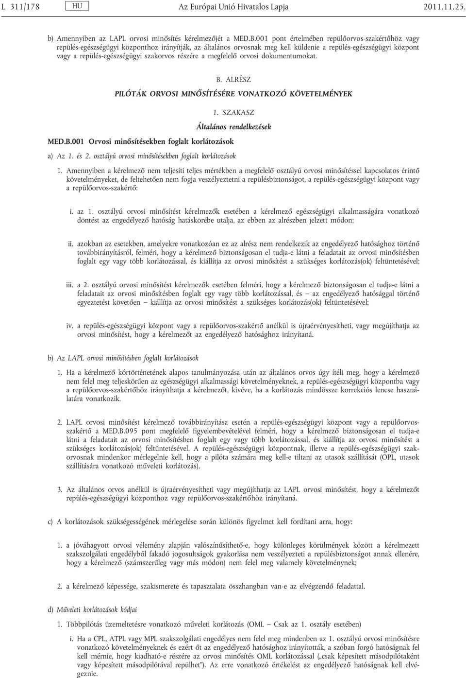 szakorvos részére a megfelel orvosi dokumentumokat. B. ALRÉSZ PILÓTÁK ORVOSI MIN SÍTÉSÉRE VONATKOZÓ KÖVETELMÉNYEK 1. SZAKASZ Általános rendelkezések MED.B.001 Orvosi min sítésekben foglalt korlátozások a) Az 1.
