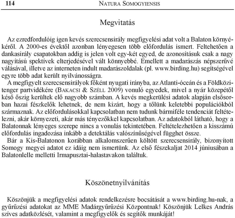 Emellett a madarászás népszerűvé válásával, illetve az interneten indult madarászoldalak (pl. www.birding.hu) segítségével egyre több adat került nyilvánosságra.