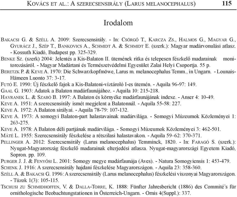 ütemének ritka és telepesen fészkelő madarainak monitorozásáról. - Magyar Madártani és Természetvédelmi Egyesület Zalai Helyi Csoportja. 55 p. Beretzk P. & Keve A. 1970: Die Schwarzkopfmöwe, Larus m.