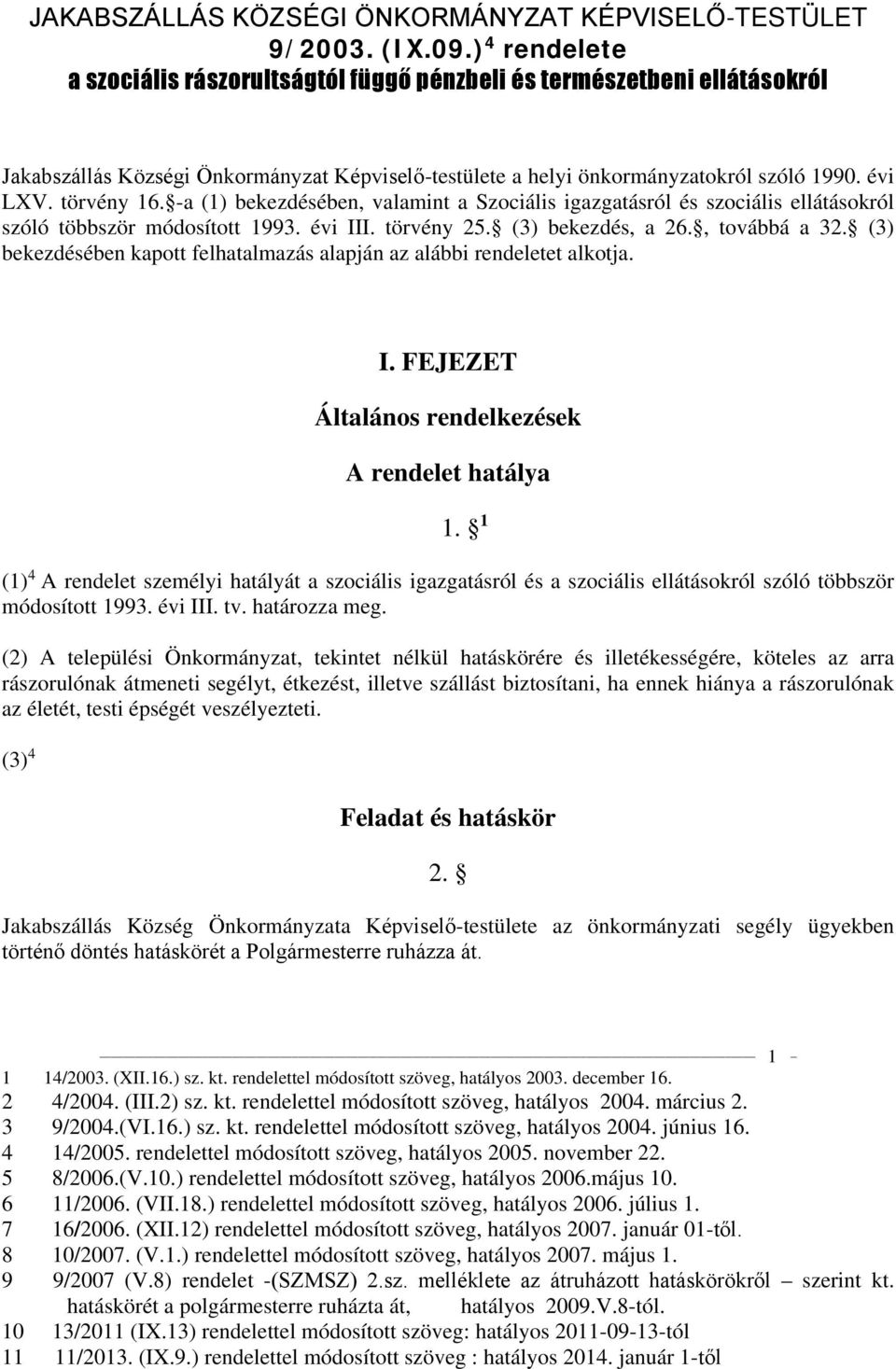 -a (1) bekezdésében, valamint a Szociális igazgatásról és szociális ellátásokról szóló többször módosított 1993. évi III. törvény 25. (3) bekezdés, a 26., továbbá a 32.