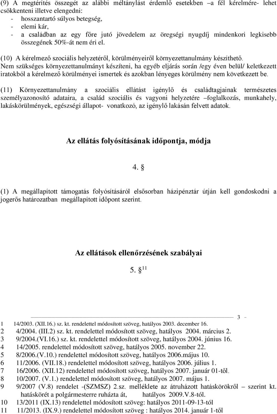 Nem szükséges környezettanulmányt készíteni, ha egyéb eljárás során /egy éven belül/ keletkezett iratokból a kérelmező körülményei ismertek és azokban lényeges körülmény nem következett be.