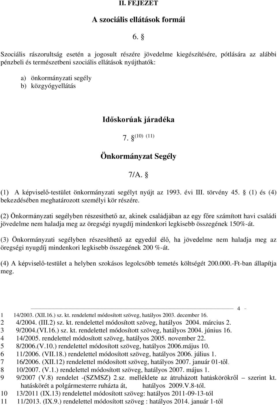 Időskorúak járadéka (10) (11) 7. Önkormányzat Segély 7/A. (1) A képviselő-testület önkormányzati segélyt nyújt az 1993. évi III. törvény 45. (1) és (4) bekezdésében meghatározott személyi kör részére.