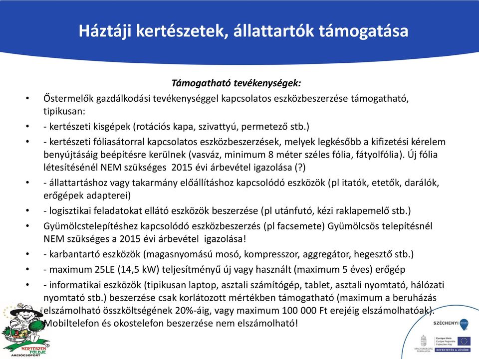 ) - kertészeti fóliasátorral kapcsolatos eszközbeszerzések, melyek legkésőbb a kifizetési kérelem benyújtásáig beépítésre kerülnek (vasváz, minimum 8 méter széles fólia, fátyolfólia).