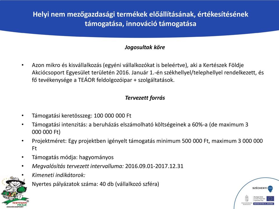 Tervezett forrás Támogatási keretösszeg: 100 000 000 Ft Támogatási intenzitás: a beruházás elszámolható költségeinek a 60%-a (de maximum 3 000 000 Ft) Projektméret: Egy projektben igényelt