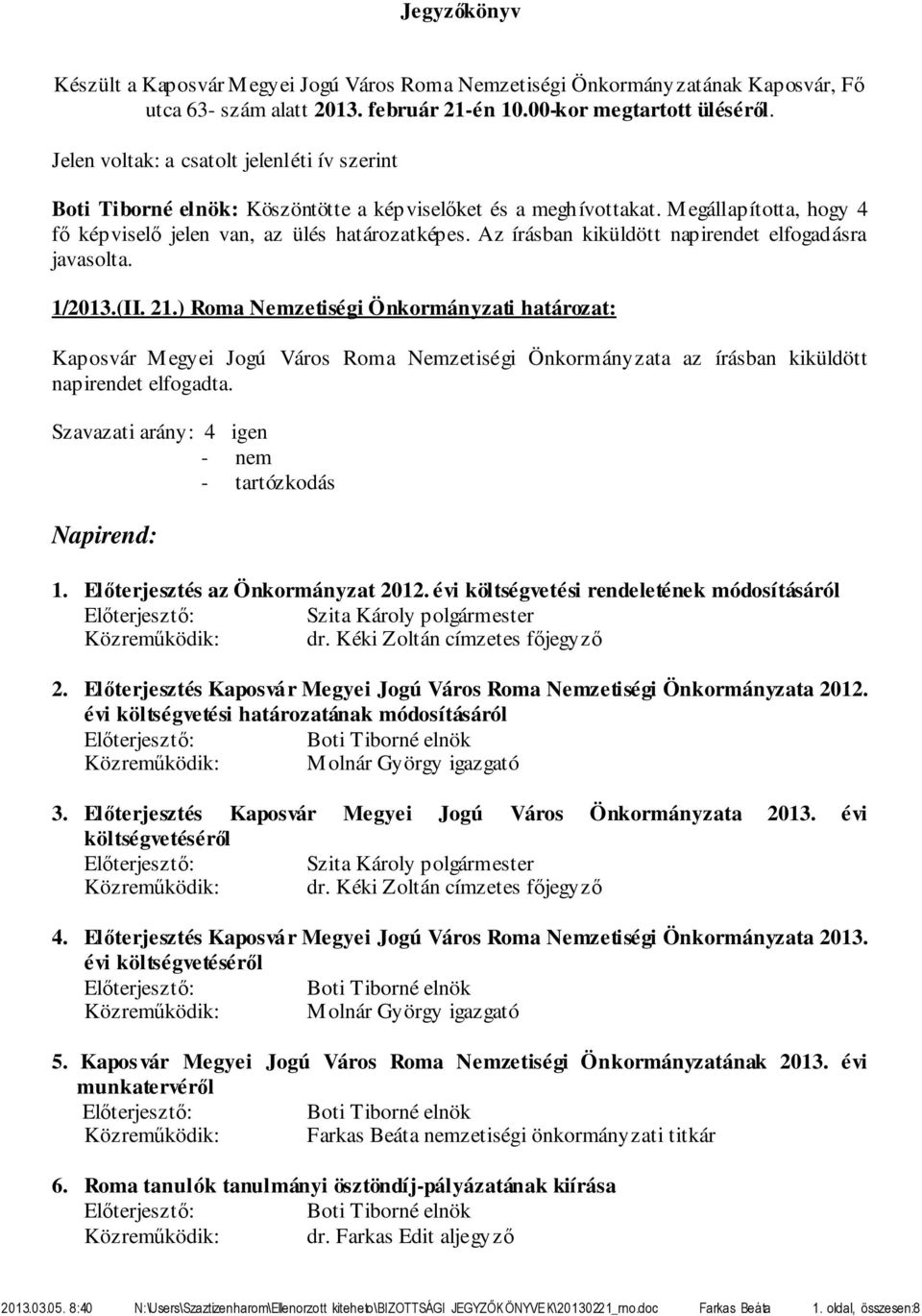 Az írásban kiküldött napirendet elfogadásra javasolta. 1/2013.(II. 21.