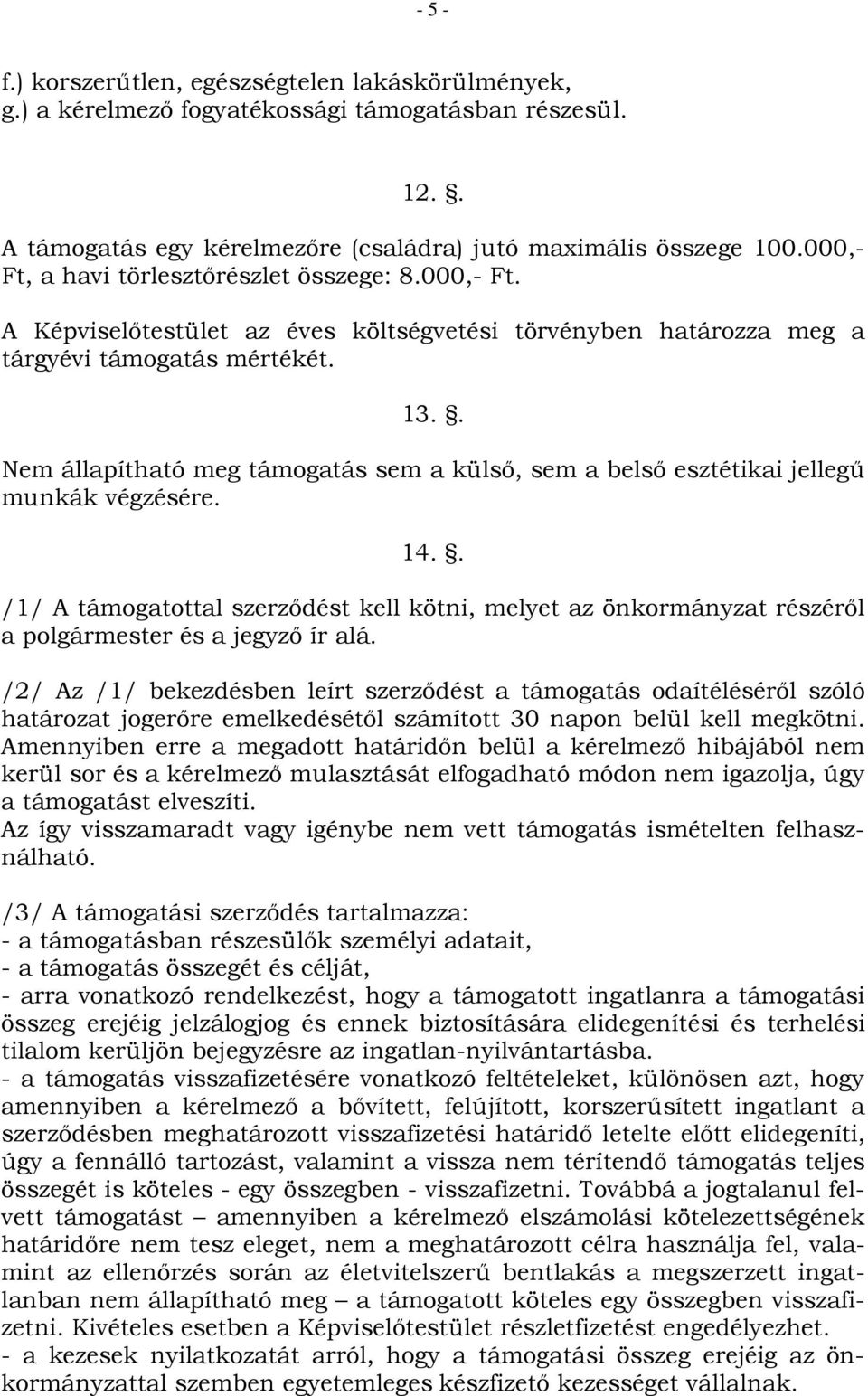 . Nem állapítható meg támogatás sem a külsı, sem a belsı esztétikai jellegő munkák végzésére. 14.