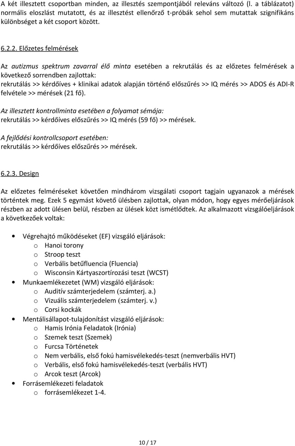 2. Előzetes felmérések Az autizmus spektrum zavarral élő minta esetében a rekrutálás és az előzetes felmérések a következő sorrendben zajlottak: rekrutálás >> kérdőíves + klinikai adatok alapján