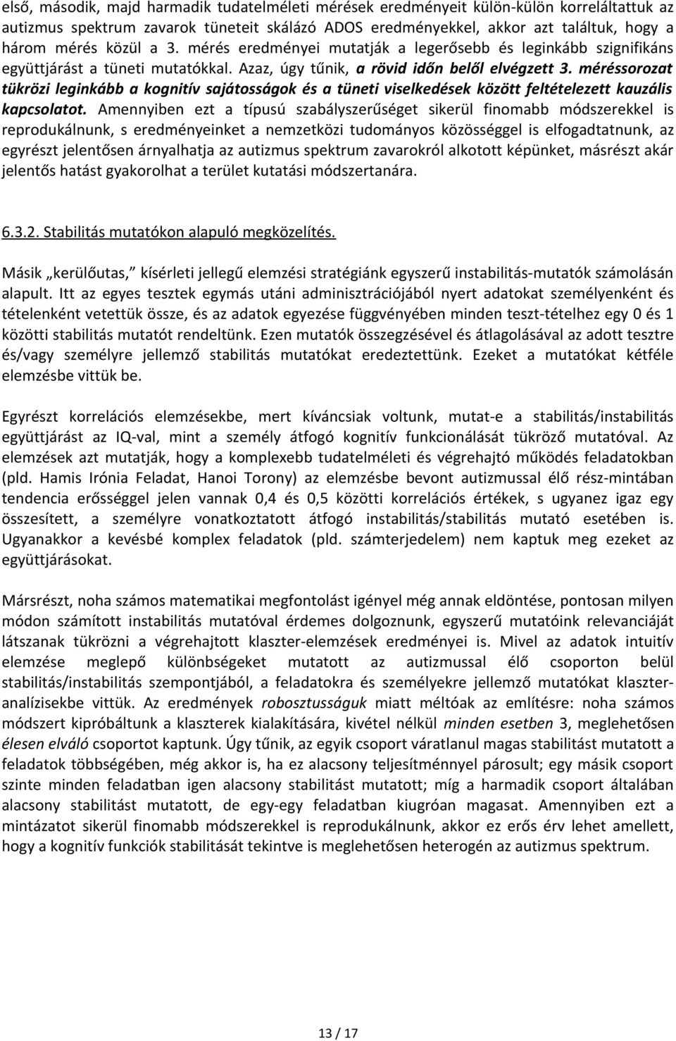 méréssorozat tükrözi leginkább a kognitív sajátosságok és a tüneti viselkedések között feltételezett kauzális kapcsolatot.