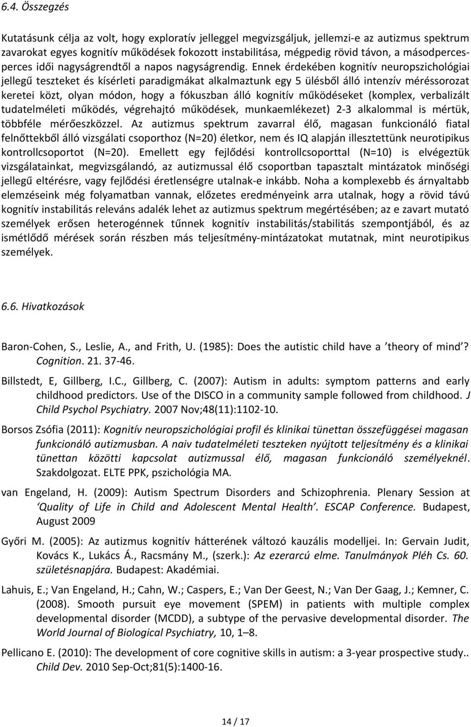 Ennek érdekében kognitív neuropszichológiai jellegű teszteket és kísérleti paradigmákat alkalmaztunk egy 5 ülésből álló intenzív méréssorozat keretei közt, olyan módon, hogy a fókuszban álló kognitív