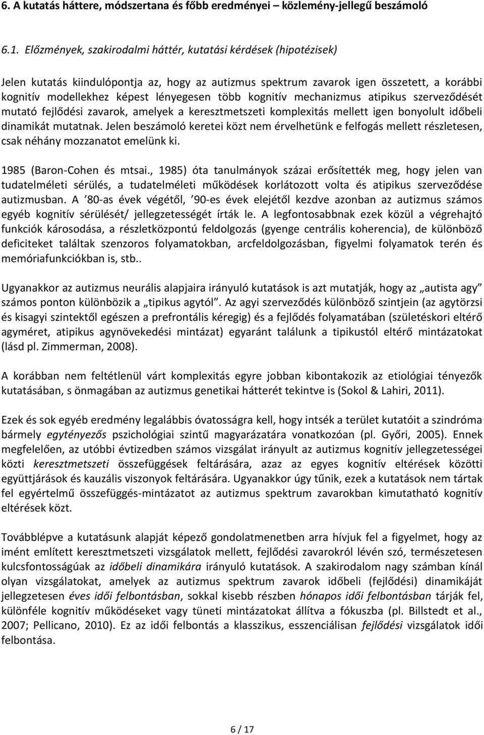 több kognitív mechanizmus atipikus szerveződését mutató fejlődési zavarok, amelyek a keresztmetszeti komplexitás mellett igen bonyolult időbeli dinamikát mutatnak.