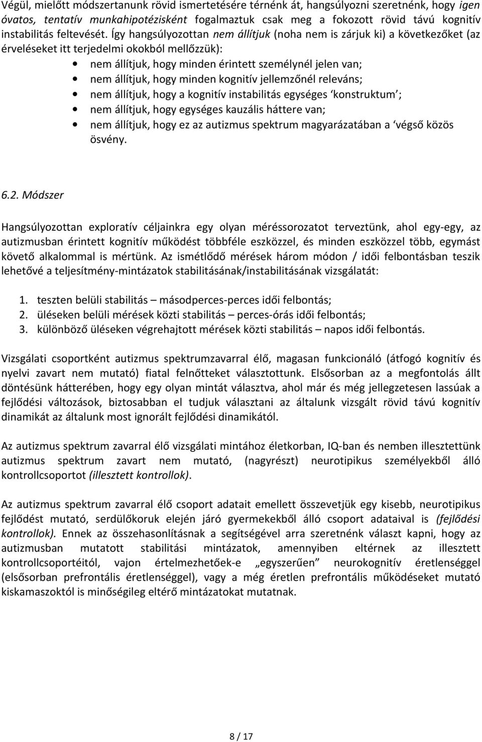 Így hangsúlyozottan nem állítjuk (noha nem is zárjuk ki) a következőket (az érveléseket itt terjedelmi okokból mellőzzük): nem állítjuk, hogy minden érintett személynél jelen van; nem állítjuk, hogy