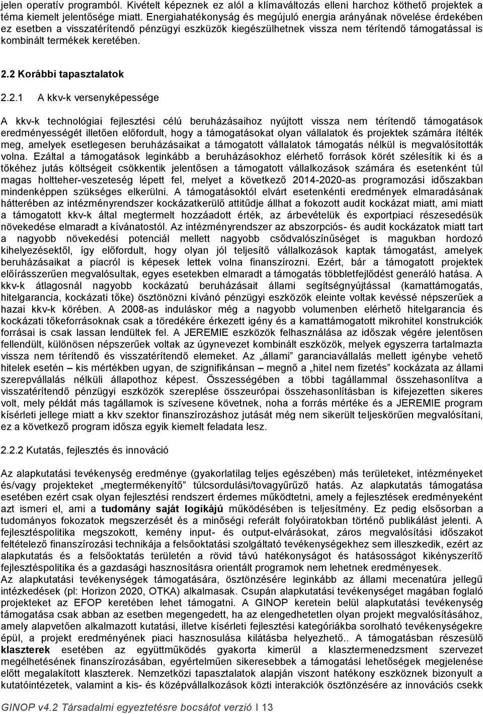 2 Korábbi tapasztalatok 2.2.1 A kkv-k versenyképessége A kkv-k technológiai fejlesztési célú beruházásaihoz nyújtott vissza nem térítendő támogatások eredményességét illetően előfordult, hogy a