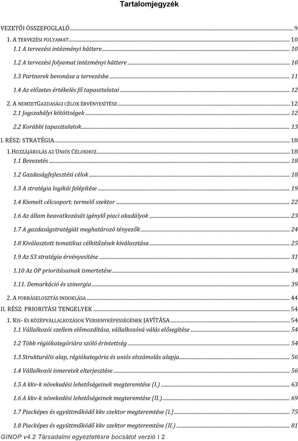 HOZZÁJÁRULÁS AZ UNIÓS CÉLOKHOZ... 18 1.1 Bevezetés... 18 1.2 Gazdaságfejlesztési célok... 18 1.3 A stratégia logikái felépítése... 19 1.4 Kiemelt célcsoport: termelő szektor... 22 1.