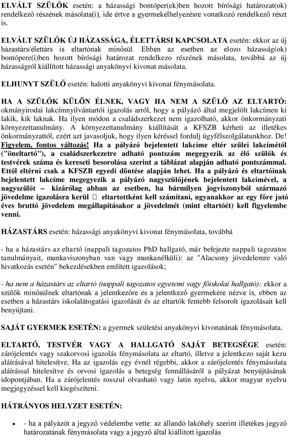 Ebben az esetben az elozo házasság(ok) bontópere(i)ben hozott bírósági határozat rendelkezo részének másolata, továbbá az új házasságról kiállított házassági anyakönyvi kivonat másolata.