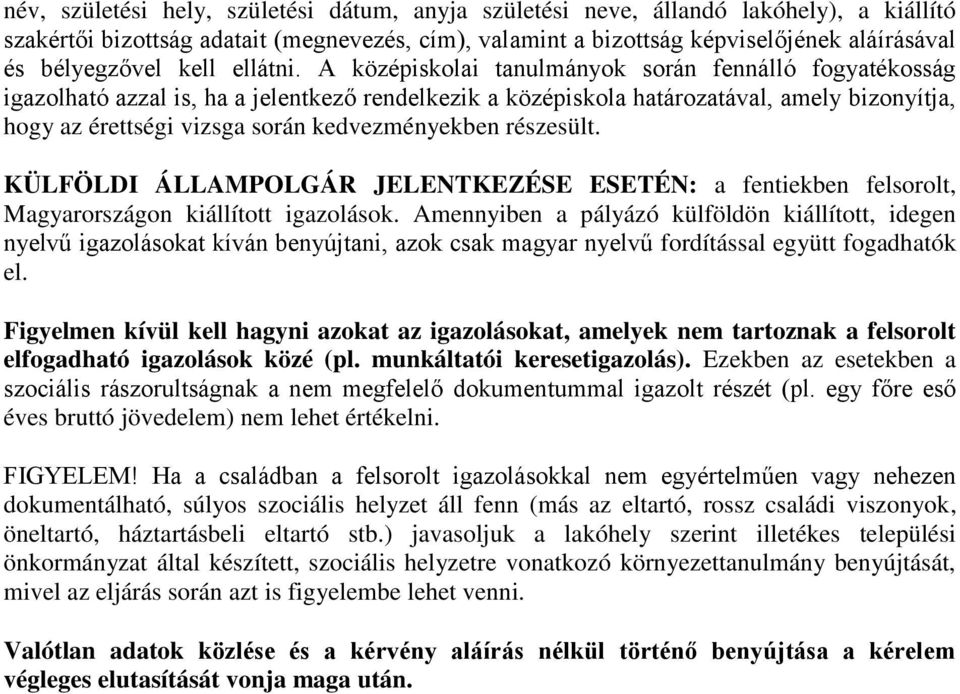 A középiskolai tanulmányok során fennálló fogyatékosság igazolható azzal is, ha a jelentkező rendelkezik a középiskola határozatával, amely bizonyítja, hogy az érettségi vizsga során kedvezményekben