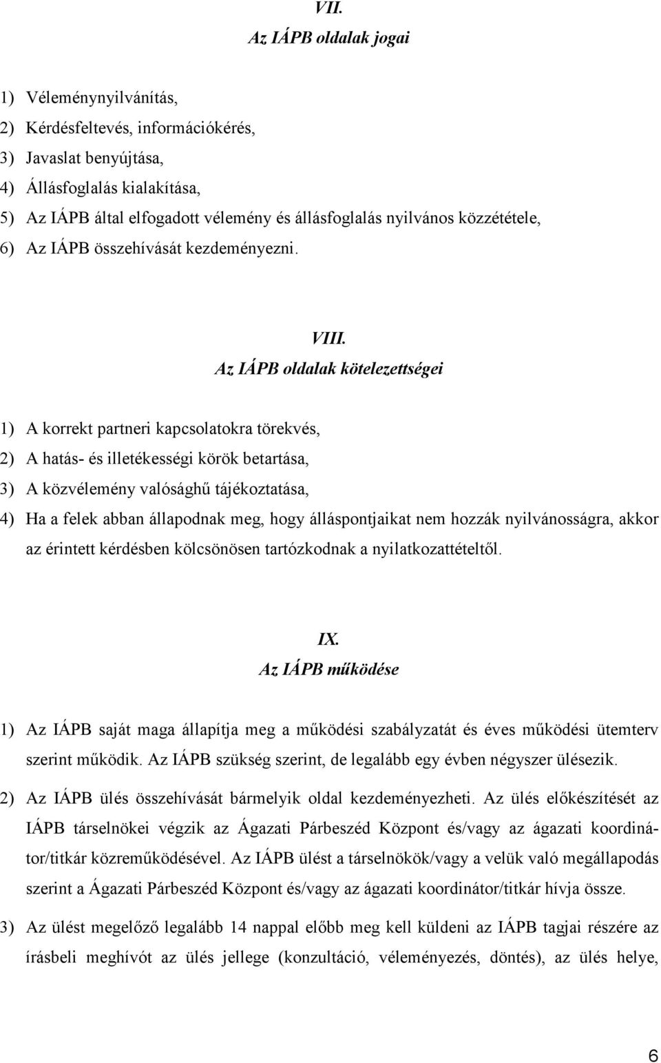 Az IÁPB oldalak kötelezettségei 1) A korrekt partneri kapcsolatokra törekvés, 2) A hatás- és illetékességi körök betartása, 3) A közvélemény valósághű tájékoztatása, 4) Ha a felek abban állapodnak