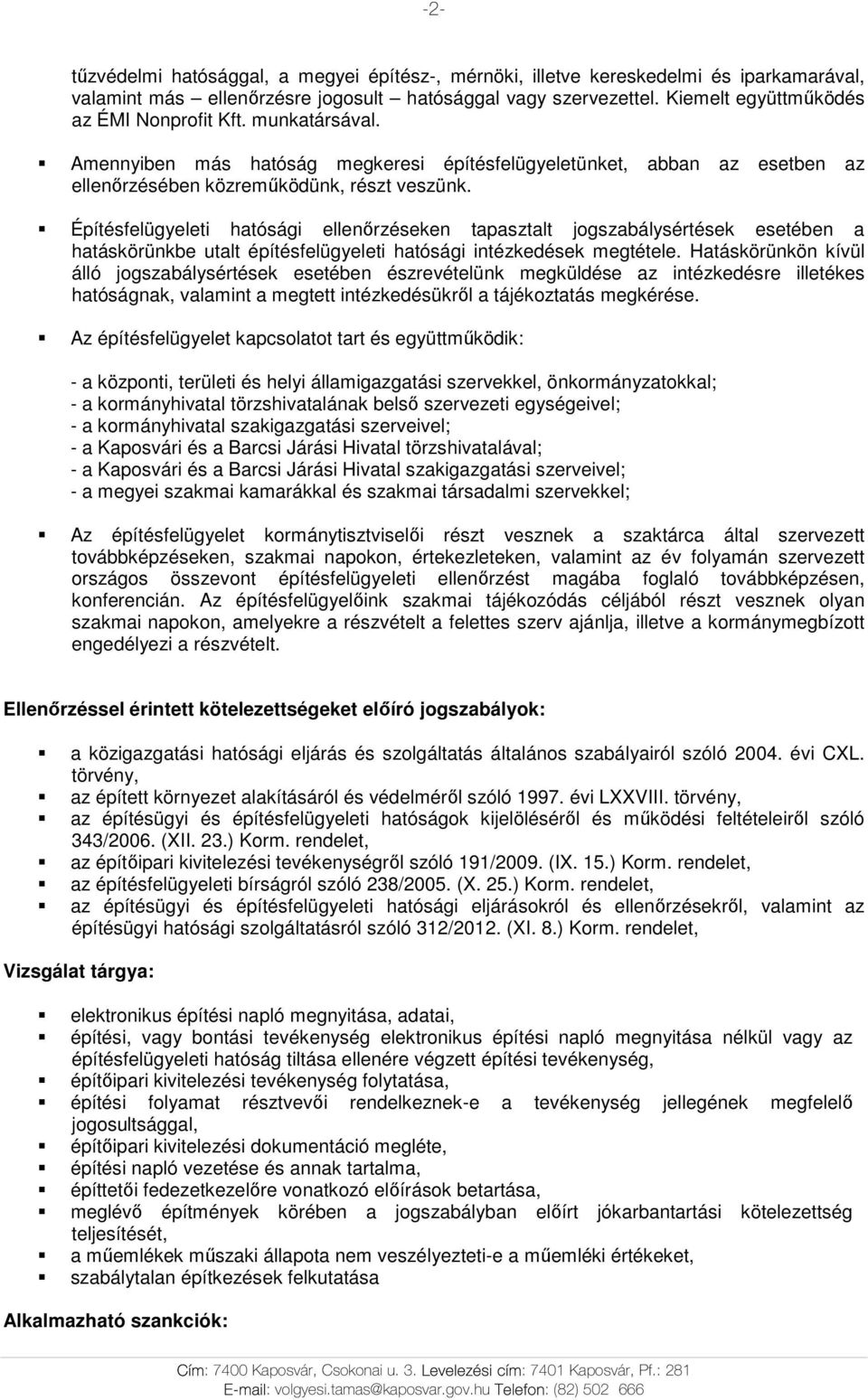 Építésfelügyeleti hatósági ellenőrzéseken tapasztalt jogszabálysértések esetében a hatáskörünkbe utalt építésfelügyeleti hatósági intézkedések megtétele.