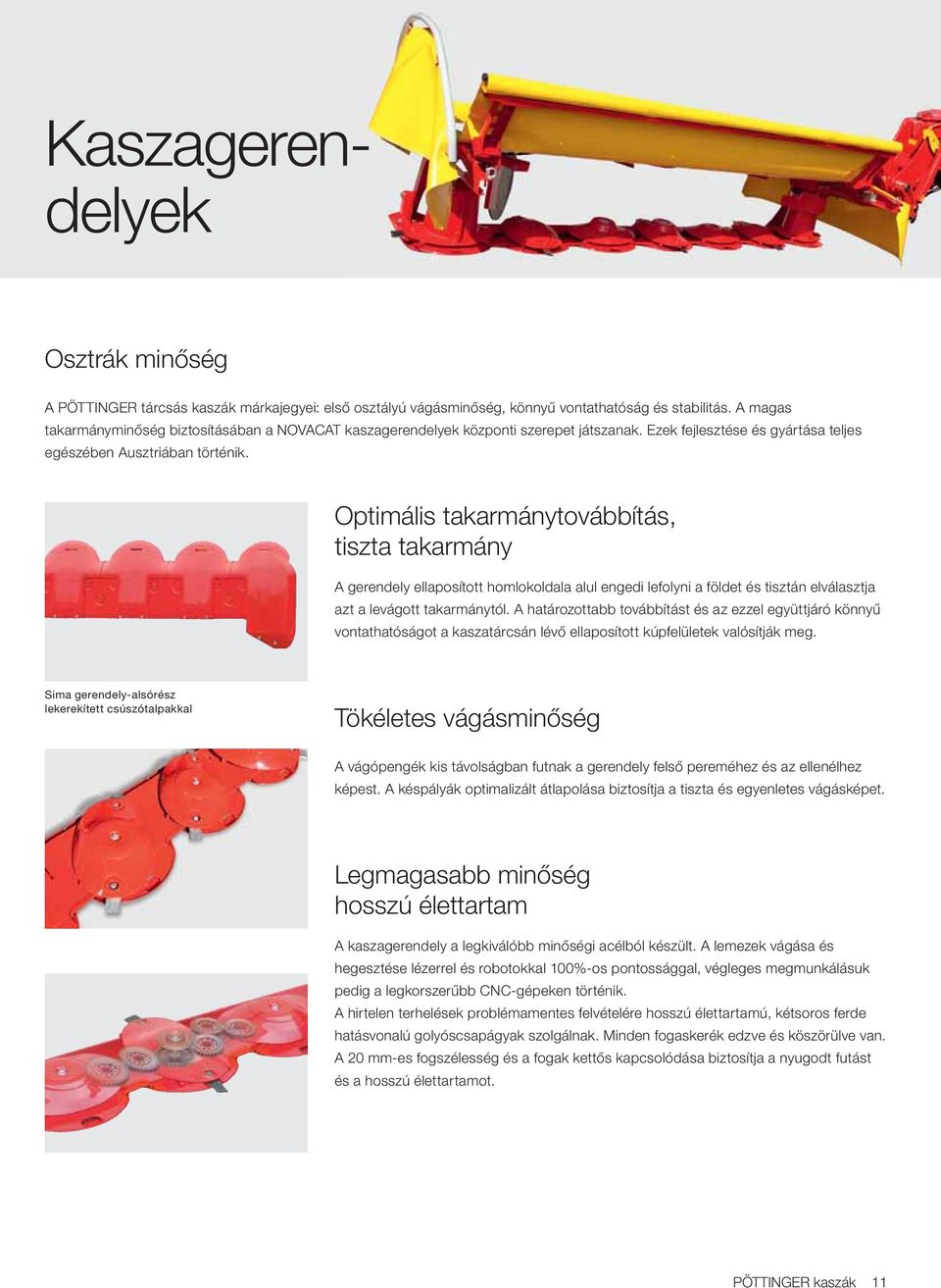 Optimális takarmánytovábbítás, tiszta takarmány A gerendely ellaposított homlokoldala alul engedi lefolyni a földet és tisztán elválasztja azt a levágott takarmánytól.