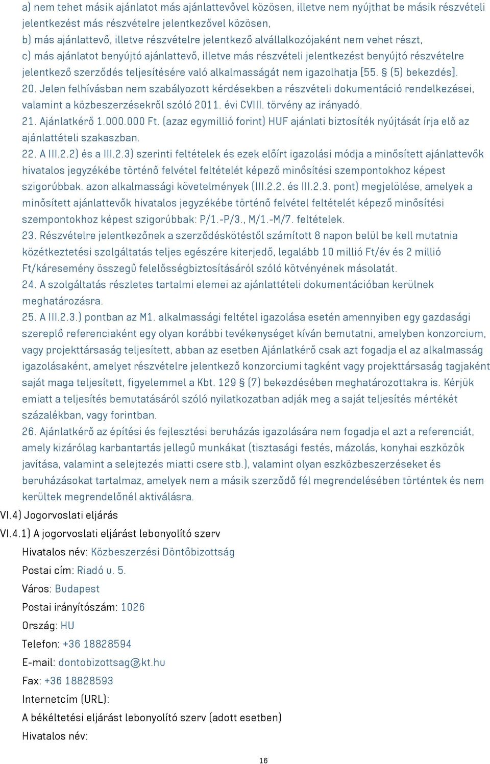 nem igazolhatja [55. (5) bekezdés]. 20. Jelen felhívásban nem szabályozott kérdésekben a részvételi dokumentáció rendelkezései, valamint a közbeszerzésekről szóló 2011. évi CVIII. törvény az irányadó.