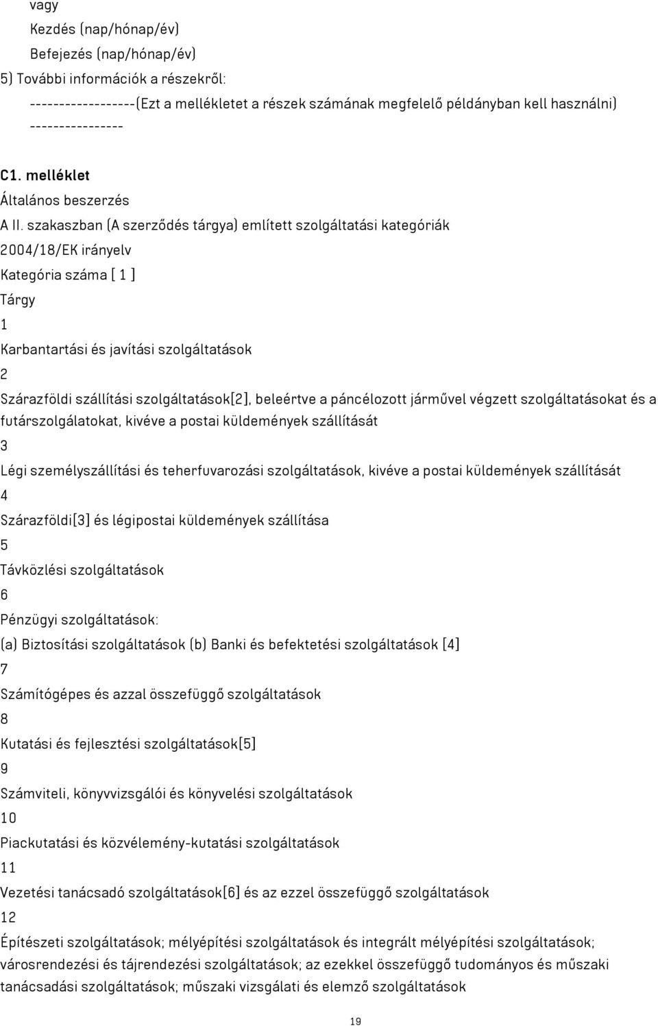 szakaszban (A szerződés tárgya) említett szolgáltatási kategóriák 2004/18/EK irányelv Kategória száma [ 1 ] Tárgy 1 Karbantartási és javítási szolgáltatások 2 Szárazföldi szállítási