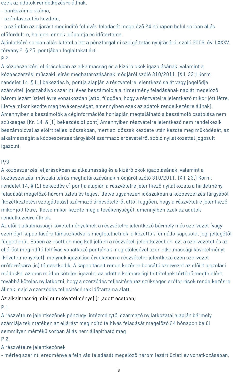 09. évi LXXXV. törvény 2. 25. pontjában foglaltakat érti. P.2. A közbeszerzési eljárásokban az alkalmasság és a kizáró okok igazolásának, valamint a közbeszerzési műszaki leírás meghatározásának módjáról szóló 310/2011.