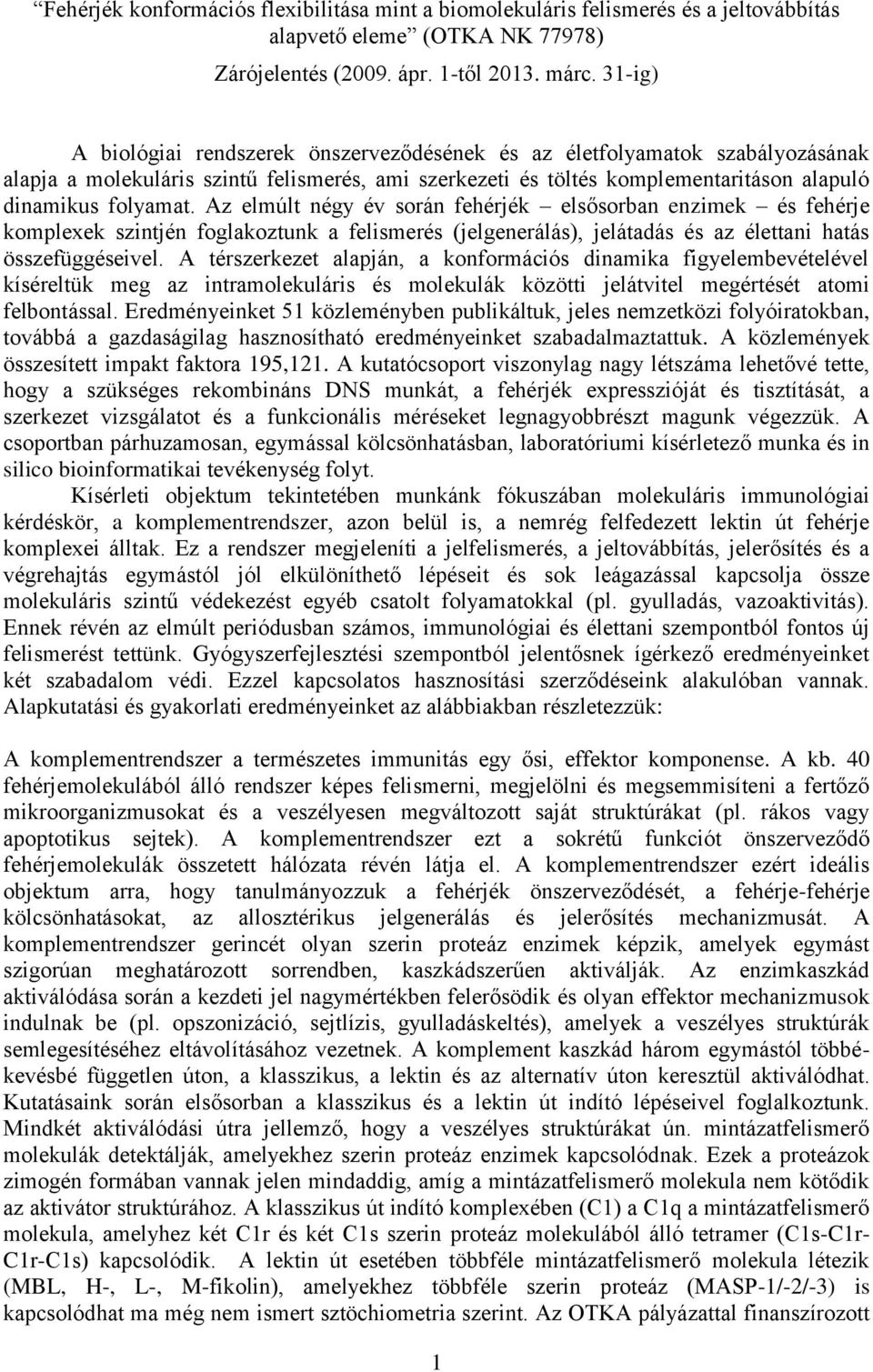 Az elmúlt négy év során fehérjék elsősorban enzimek és fehérje komplexek szintjén foglakoztunk a felismerés (jelgenerálás), jelátadás és az élettani hatás összefüggéseivel.