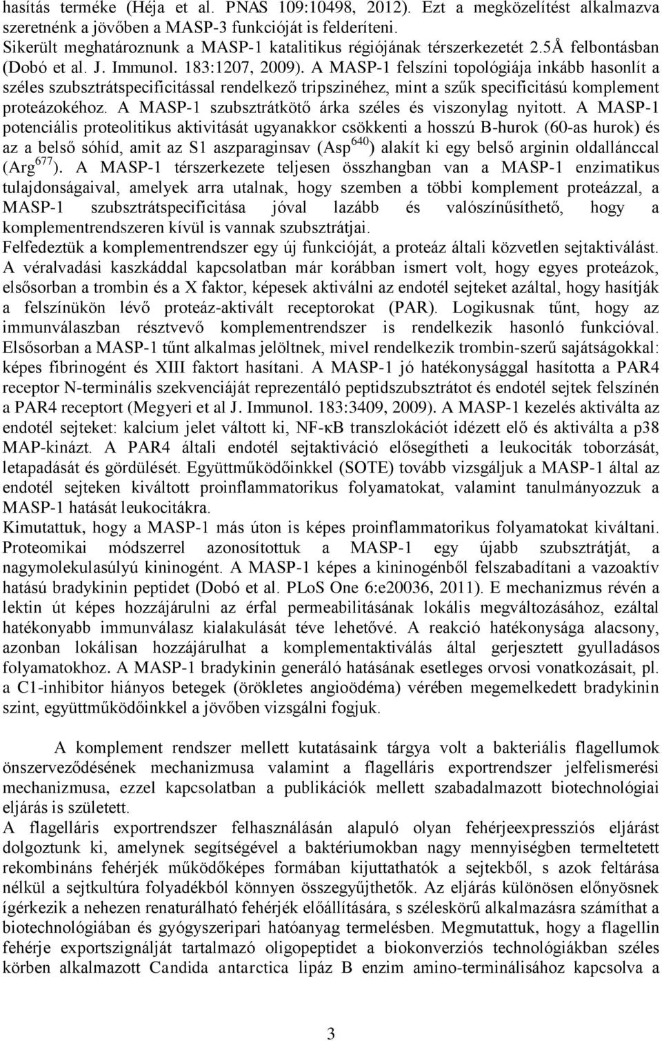A MASP-1 felszíni topológiája inkább hasonlít a széles szubsztrátspecificitással rendelkező tripszinéhez, mint a szűk specificitású komplement proteázokéhoz.