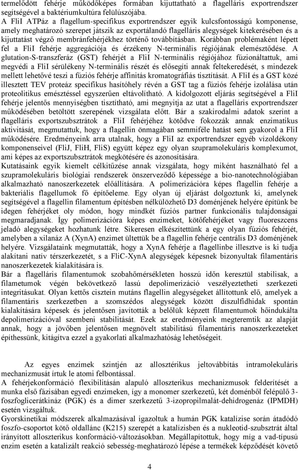 membránfehérjékhez történő továbbításban. Korábban problémaként lépett fel a FliI fehérje aggregációja és érzékeny N-terminális régiójának elemésztődése.