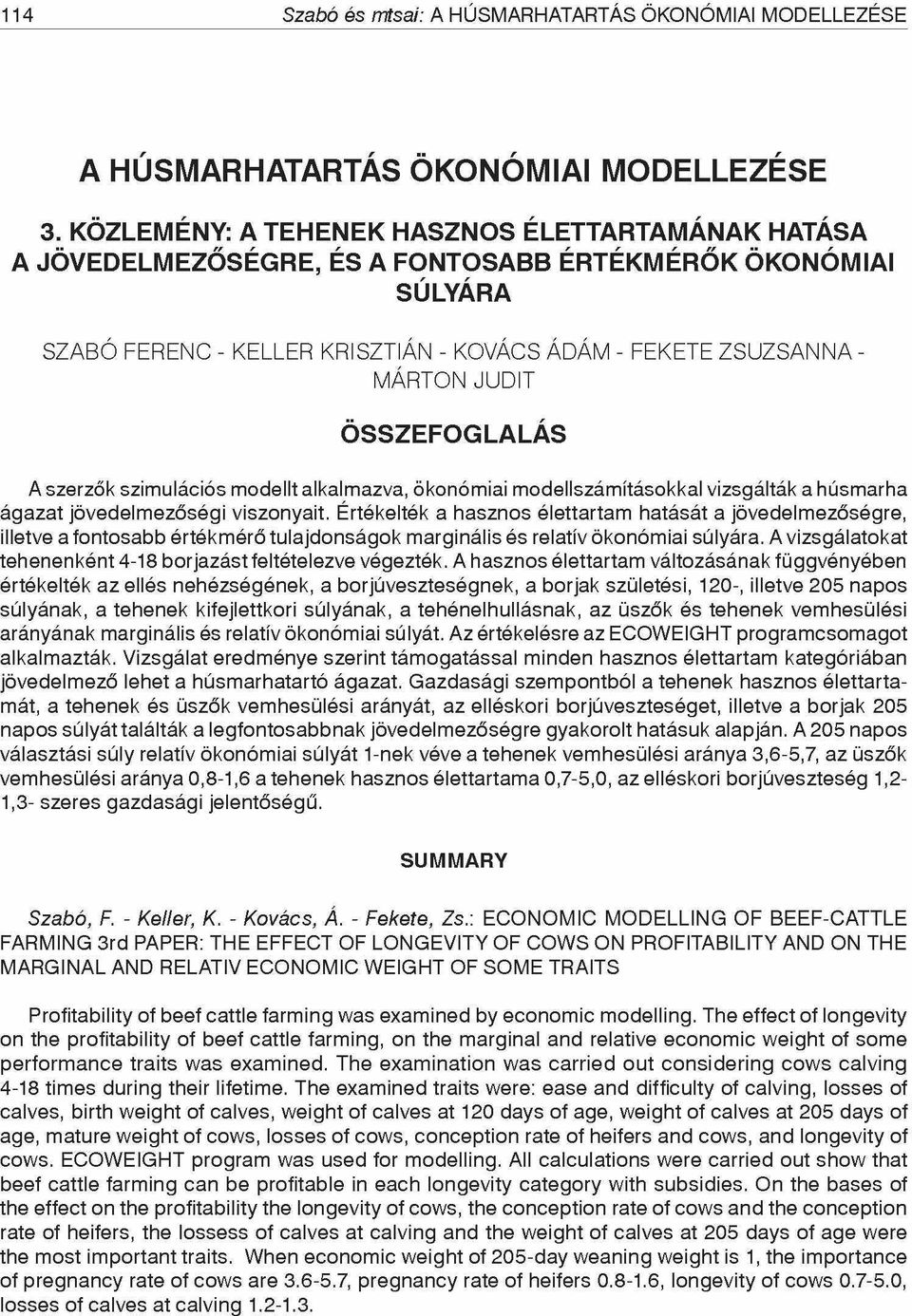 szerzők szimulációs modellt alkalmazva, ökonómiai modellszámításokkal vizsgálták a húsmarha ágazat jövedelmezőségi viszonyait.