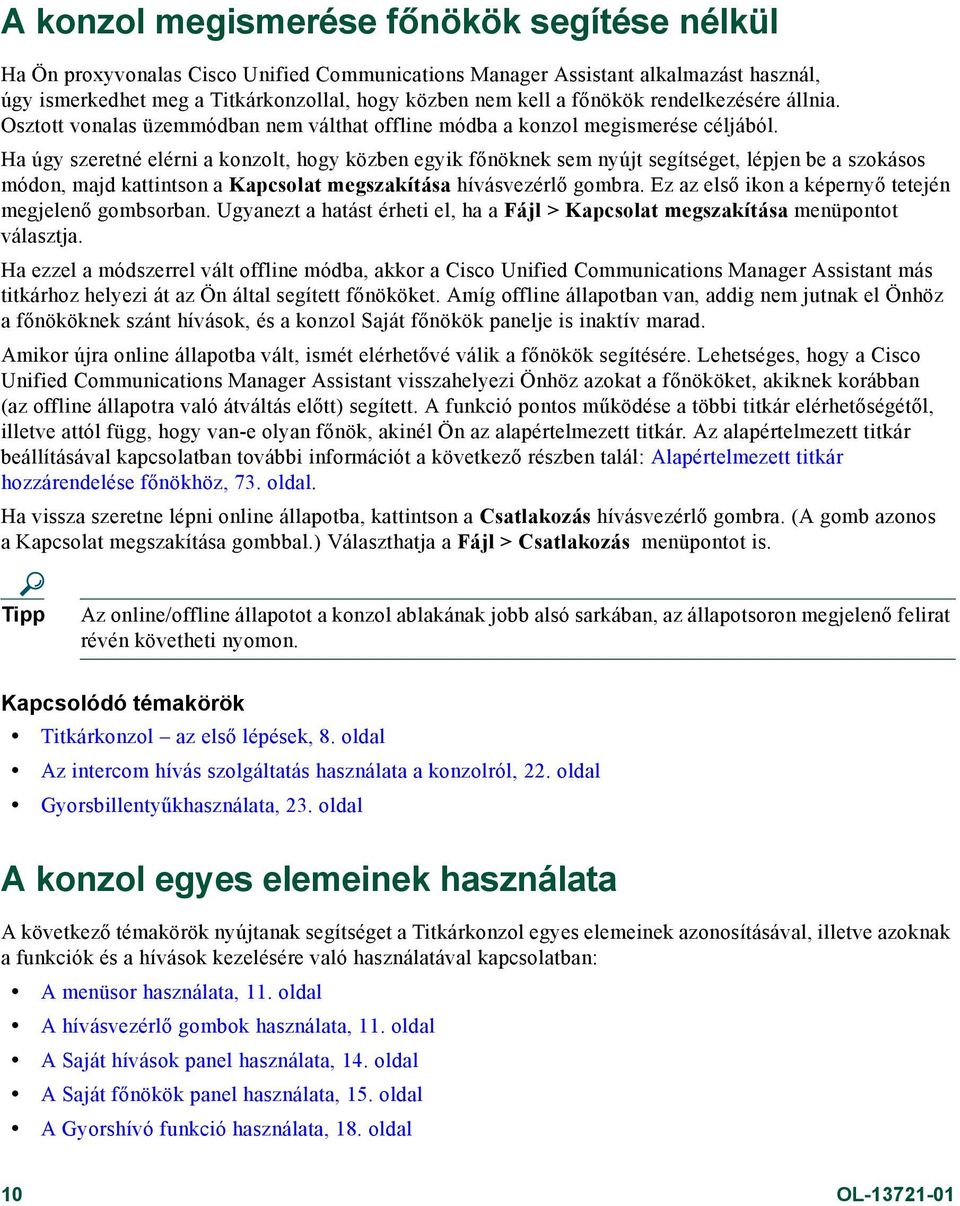 Ha úgy szeretné elérni a konzolt, hogy közben egyik főnöknek sem nyújt segítséget, lépjen be a szokásos módon, majd kattintson a Kapcsolat megszakítása hívásvezérlő gombra.