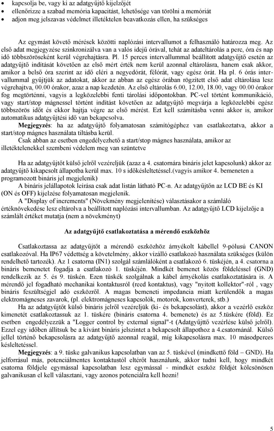 Az első adat megjegyzése szinkronizálva van a valós idejű órával, tehát az adateltárolás a perc, óra és nap idő többszöröseként kerül végrehajtásra. Pl.