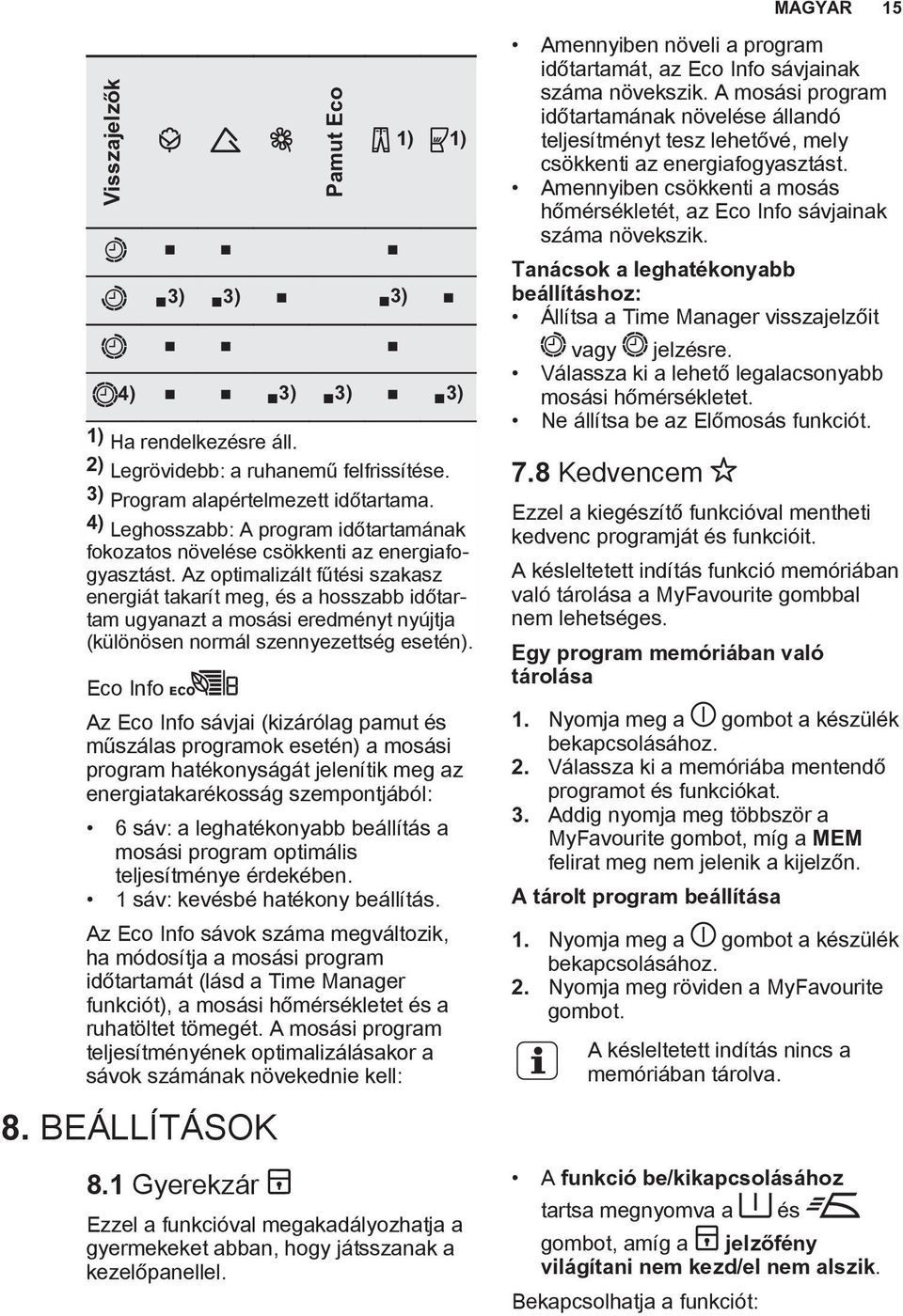 Az optimalizált fűtési szakasz energiát takarít meg, és a hosszabb időtartam ugyanazt a mosási eredményt nyújtja (különösen normál szennyezettség esetén).