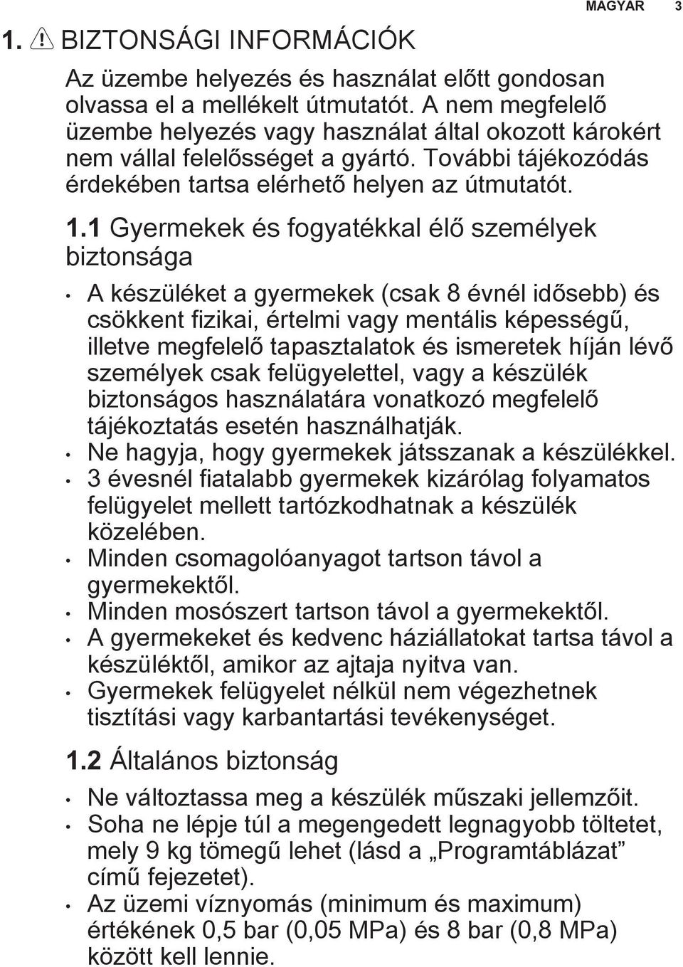 1 Gyermekek és fogyatékkal élő személyek biztonsága A készüléket a gyermekek (csak 8 évnél idősebb) és csökkent fizikai, értelmi vagy mentális képességű, illetve megfelelő tapasztalatok és ismeretek