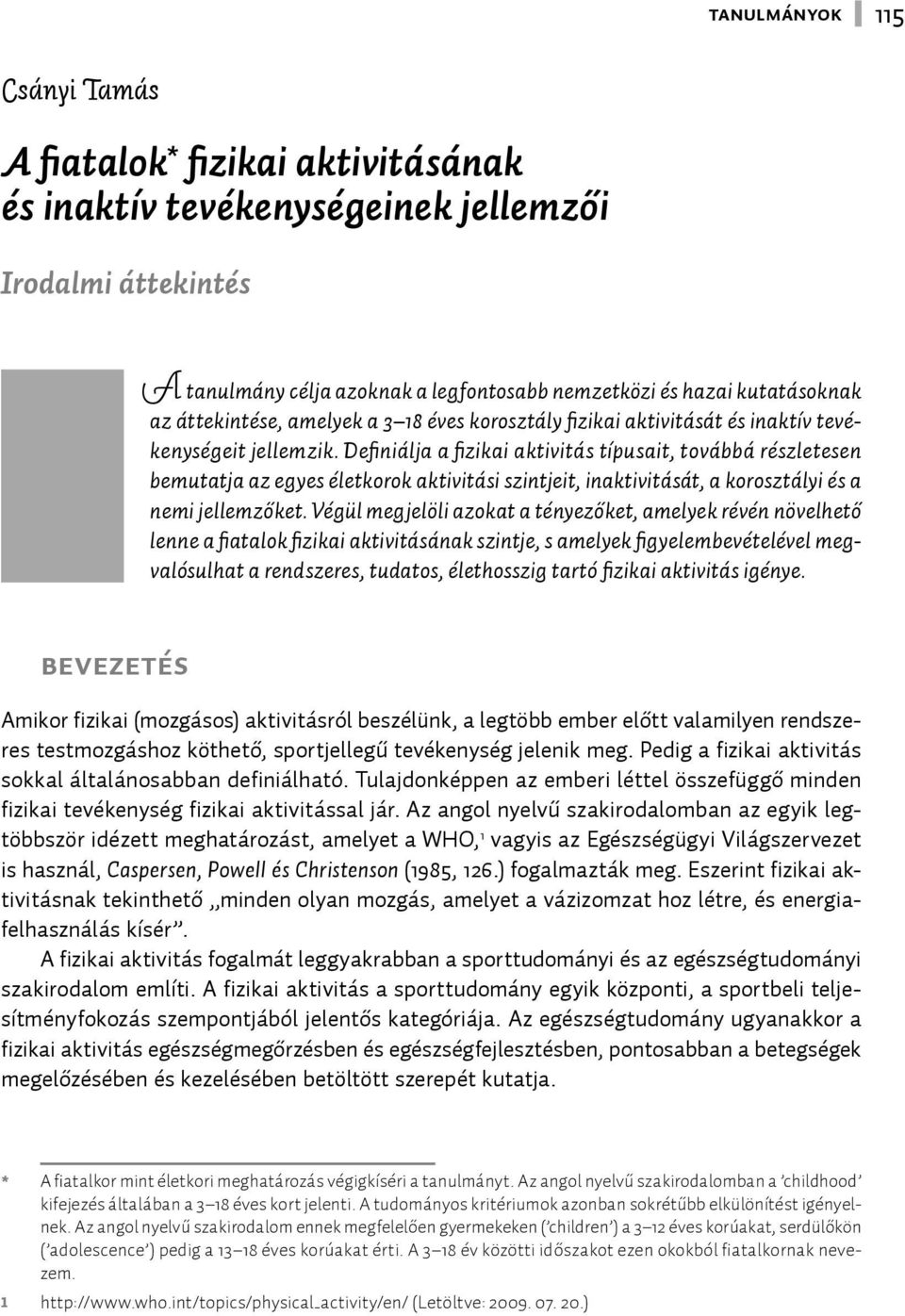 Defi niálja a fi zikai aktivitás típusait, továbbá részletesen bemutatja az egyes életkorok aktivitási szintjeit, inaktivitását, a korosztályi és a nemi jellemzőket.