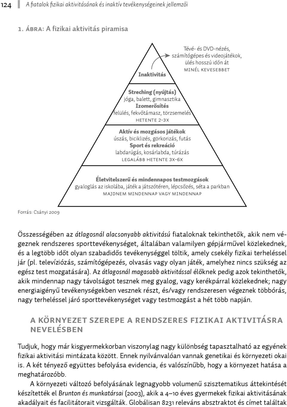 felülés, fekvőtámasz, törzsemelés hetente 2-3x Aktív és mozgásos játékok úszás, biciklizés, görkorizás, futás Sport és rekreáció labdarúgás, kosárlabda, túrázás legalább hetente 3x-6x Életvitelszerű