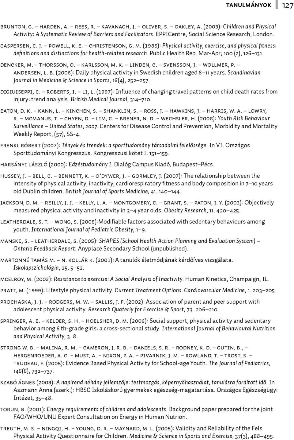 (1985): Physical activity, exercise, and physical fi tness: defi nitions and distinctions for health-related research. Public Health Rep. Mar-Apr; 100 (2), 126 131. Dencker, M. Thorsson, O.