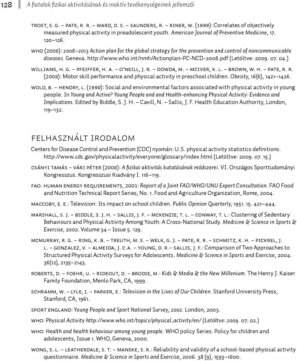 WHO (2008): 2008 2013 Action plan for the global strategy for the prevention and control of noncommunicable diseases. Geneva. http://www.who.int/nmh/actionplan-pc-ncd-2008.pdf (Letöltve: 2009. 07. 04.