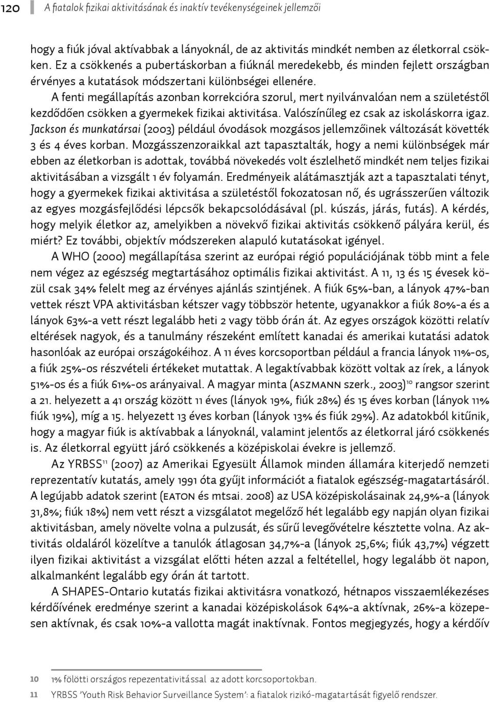 A fenti megállapítás azonban korrekcióra szorul, mert nyilvánvalóan nem a születéstől kezdődően csökken a gyermekek fizikai aktivitása. Valószínűleg ez csak az iskoláskorra igaz.