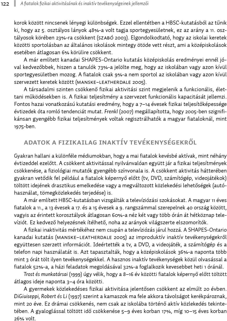 Elgondolkodtató, hogy az iskolai keretek közötti sportolásban az általános iskolások mintegy ötöde vett részt, ami a középiskolások esetében átlagosan 6% körülire csökkent.