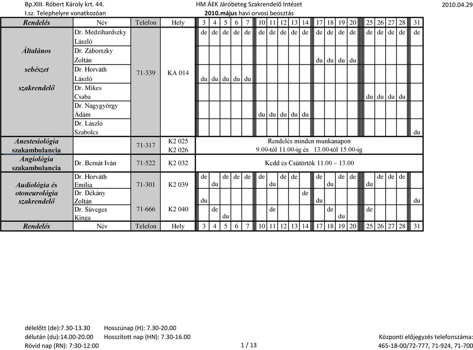 László Szabolcs du Anestesiológia K2 025 Rendelés minden munkanapon 71-317 szakambulancia K2 026 9.00-tól 11.00-ig és 13.00-tól 15.00-ig Angiológia szakambulancia Dr.