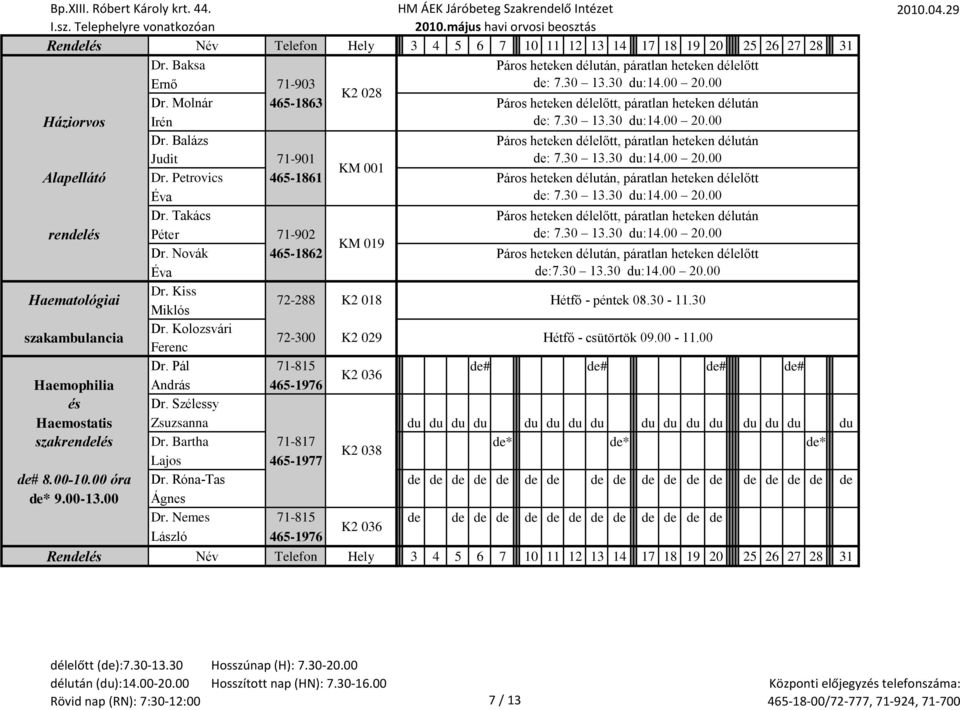 30 du:14.00 20.00 Páros heteken délelőtt, páratlan heteken délután de: 7.30 13.30 du:14.00 20.00 Páros heteken délelőtt, páratlan heteken délután de: 7.30 13.30 du:14.00 20.00 Páros heteken délután, páratlan heteken délelőtt de: 7.