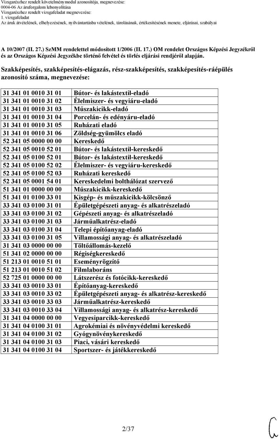 vegyiáru-eladó 31 341 01 00 31 03 Műszakicikk-eladó 31 341 01 00 31 04 Porcelán- és edényáru-eladó 31 341 01 00 31 05 Ruházati eladó 31 341 01 00 31 06 Zöldség-gyümölcs eladó 52 341 05 0000 00 00