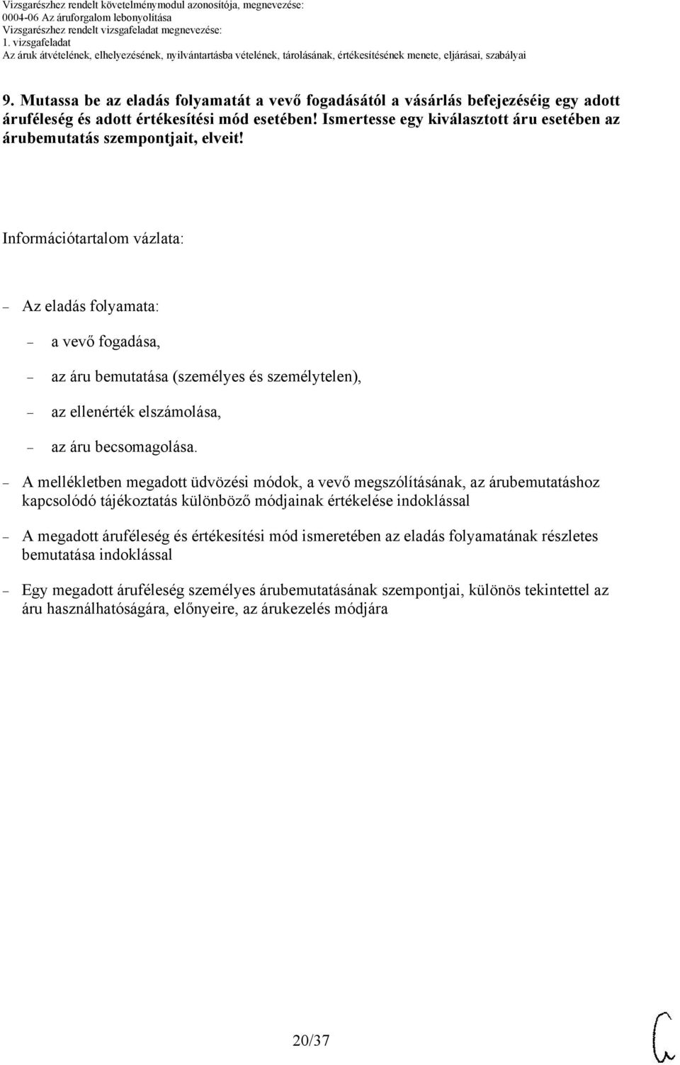 Információtartalom vázlata: Az eladás folyamata: a vevő fogadása, az áru bemutatása (személyes és személytelen), az ellenérték elszámolása, az áru becsomagolása.