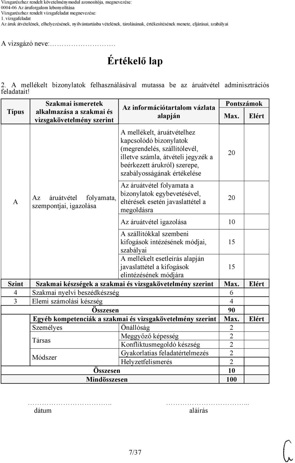 kapcsolódó bizonylatok (megrendelés, szállítólevél, illetve számla, átvételi jegyzék a beérkezett árukról) szerepe, szabályosságának értékelése Az áruátvétel folyamata a bizonylatok egybevetésével,