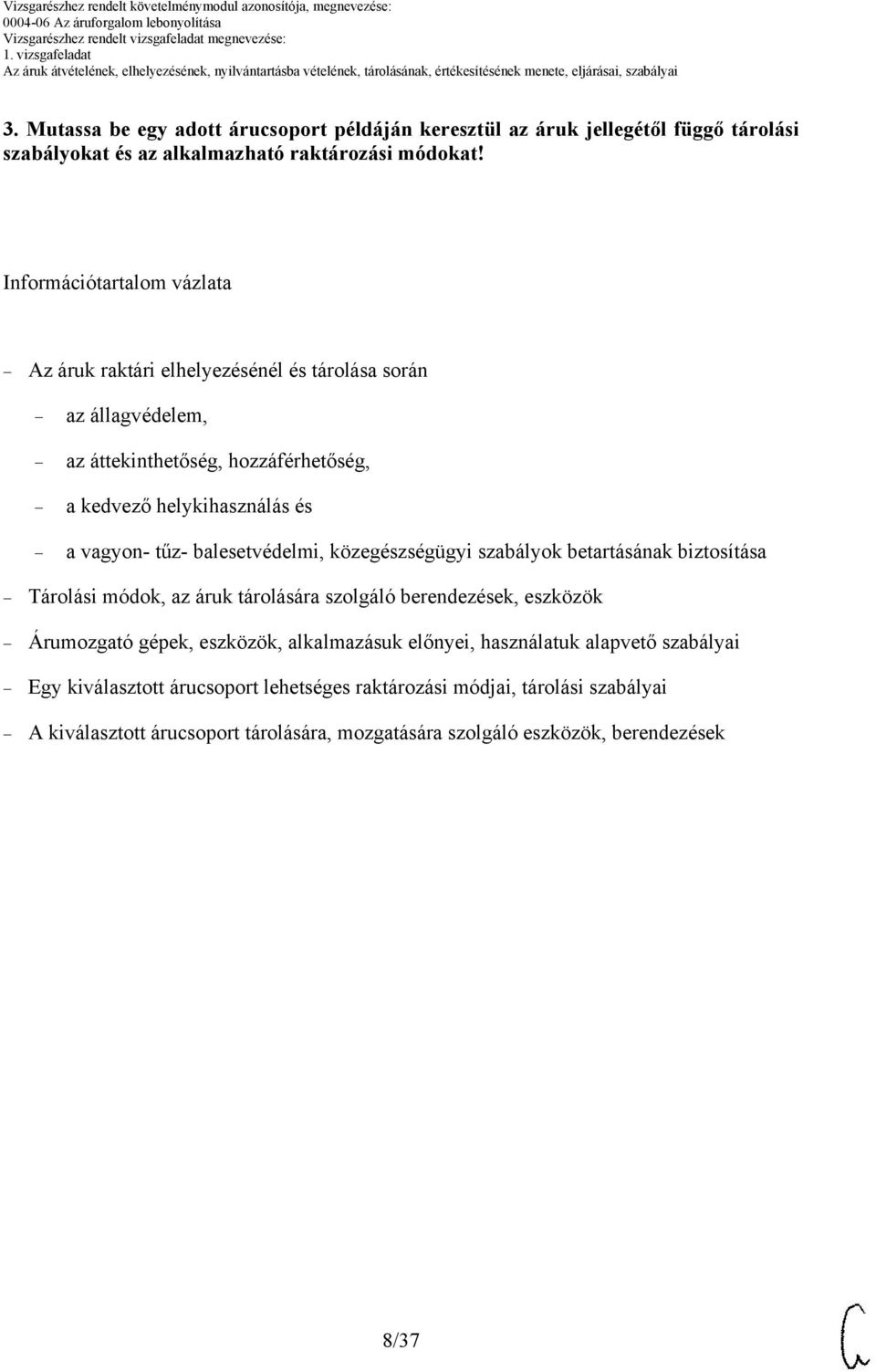 balesetvédelmi, közegészségügyi szabályok betartásának biztosítása Tárolási módok, az áruk tárolására szolgáló berendezések, eszközök Árumozgató gépek, eszközök,